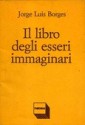 Il libro degli esseri immaginari - Jorge Luis Borges, Margarita Guerrero, Fausta Antonucci