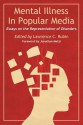 Mental Illness in Popular Media: Essays on the Representation of Disorders - Lawrence C. Rubin, Jonathan Metzl