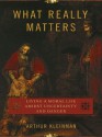 What Really Matters: Living a Moral Life amidst Uncertainty and Danger - Arthur Kleinman