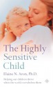 The Highly Sensitive Child: Helping our children thrive when the world overwhelms them - Elaine N. Aron