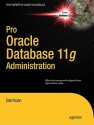 Pro Oracle Database 11g Administration (Expert's Voice in Oracle) - Darl Kuhn