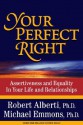 Your Perfect Right: Assertiveness and Equality in Your Life and Relationships - Robert Alberti