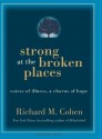 Strong at the Broken Places: Voices of Illness, a Chorus of Hope - Richard M. Cohen, Mel Foster