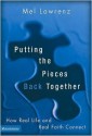 Putting the Pieces Back Together: How Real Life and Real Faith Connect - Mel Lawrenz