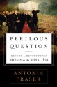 Perilous Question: Reform or Revolution? Britain on the Brink, 1832 - Antonia Fraser