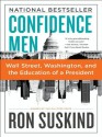 Confidence Men: Wall Street, Washington, and the Education of a President - Ron Suskind