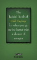 The Book of Feckin' Irish Sayings: For When You Need to Batter on with a Shower of Savages - Colin Murphy, Donal O'Dea