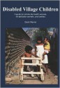 Disabled Village Children: A Guide for Community Health Workers, Rehabilitation Workers, and Families - David Werner