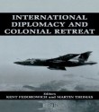 International Diplomacy and Colonial Retreat - Kent Fedorowich, Martin Thomas