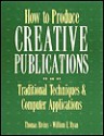 How to Produce Creative Publications - Thomas H. Bivins, William E. Ryan