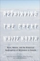 Rethinking the Great White North: Race, Nature, and the Historical Geographies of Whiteness in Canada - Andrew Baldwin, Laura Cameron, Audrey Kobayashi