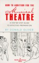 How to Audition for the Musical Theatre: A Step-By-Step Guide to Effective Preparation - Donald Oliver