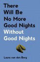 There Will Be No More Good Nights Without Good Nights - Laura van den Berg