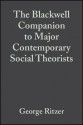 The Blackwell Companion to Major Contemporary Social Theorists - George Ritzer