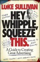 Hey, Whipple, Squeeze This: A Guide to Creating Great Advertising - Luke Sullivan