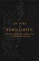 An Aura of Familiarity: Visions from the Coming Age of Networked Matter - David Pescovitz, Rudy Rucker, Warren Ellis, Ramez Naam, Madeline Ashby, Bruce Sterling, Cory Doctorow