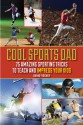 Cool Sports Dad: 75 Amazing Sporting Tricks to Teach and Impress Your Kids - David Fischer