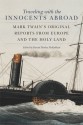 Traveling with the Innocents Abroad: Mark Twain's Original Reports from Europe and the Holy Land - Mark Twain, Daniel Morley McKeithan