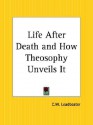 Life After Death and How Theosophy Unveils It - C.W. Leadbeater