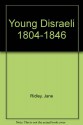 Young Disraeli 1804 - 1846 - Jane Ridley