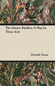 The Master Builder; A Play in Three Acts - Henrik Ibsen