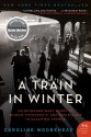 A Train in Winter: An Extraordinary Story of Women, Friendship, and Resistance in Occupied France - Caroline Moorehead