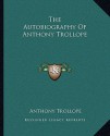 The Autobiography of Anthony Trollope - Anthony Trollope