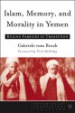 Islam, Memory, and Morality in Yemen: Ruling Families in Transition - Gabriele vom Bruck