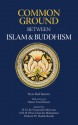 Common Ground Between Islam and Buddhism: Spiritual and Ethical Affinities - Reza Shah Kazemi, Dalai Lama XIV, H.R.H. Prince Ghazi bin Muhammad, Mohammad Hashim Kamali