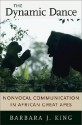 The Dynamic Dance: Nonvocal Communication in African Great Apes - Barbara J. King