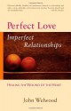 Perfect Love, Imperfect Relationships: Healing the Wound of the Heart - John Welwood