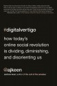 Digital Vertigo: How Today's Online Social Revolution Is Dividing, Diminishing, and Disorienting Us - Andrew Keen