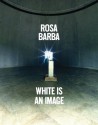 Rosa Barba: White is an Image - Raimundas Malasauskas, Elisabeth Lebovici, Lynne Cooke