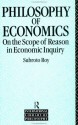 The Philosophy of Economics: On the Scope of Reason in Economic Inquiry (International Library of Philosophy) - Subroto Roy