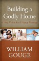 Building a Godly Home, Volume Two: A Holy Vision for a Happy Marriage: 2 - William Gouge, Scott Brown, Joel R. Beeke