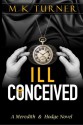 Ill Conceived: A Meredith & Hodge Novel - M K Turner