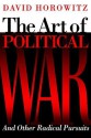 The Art of Political War and Other Radical Pursuits - David Horowitz