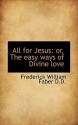 All for Jesus: Or, the Easy Ways of Divine Love - Frederick William Faber