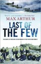 Last of the Few: The Battle of Britain in the Words of the Pilots Who Won It - Max Arthur