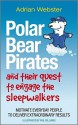 Polar Bear Pirates and Their Quest to Engage the Sleepwalkers: Motivate Everyday People to Deliver Extraordinary Results - Adrian Webster