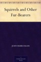 Squirrels and Other Fur-Bearers - John Burroughs