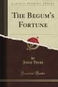 The Begum's Fortune (Classic Reprint) - Jules Verne