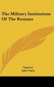 The Military Institutions of the Romans - Vegetius