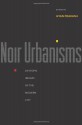 Noir Urbanisms: Dystopic Images of the Modern City (Publications in Partnership with the Shelby Cullom Davis Center at Princeton University) - Gyan Prakash