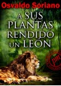 A sus plantas rendido un león - Osvaldo Soriano