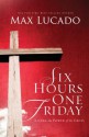 Six Hours One Friday: Living the Power of the Cross (The Bestseller Collection) - Max Lucado