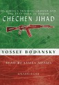 Chechen Jihad: Al Qaeda's Training Ground and the Next Wave of Terror (Audio) - Yossef Bodansky, James Adams