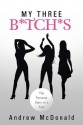 My Three B*tch*s: The Personal Diary of a Fool - Andrew McDonald