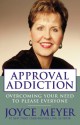 Approval Addiction: Overcoming Your Need to Please Everyone - Joyce Meyer