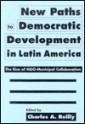 New Paths to Democratic Development in Latin America: The Rise of NGO-Municipal Collaboration - Charles A. Reilly